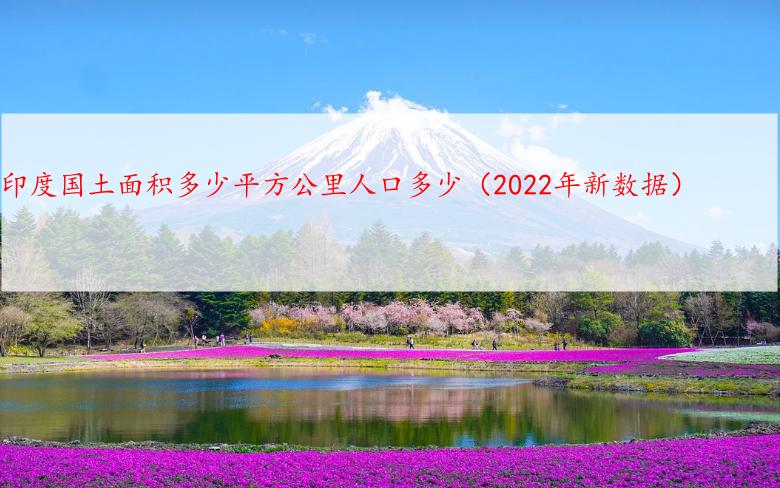 印度国土面积多少平方公里人口多少（2022年新数据）